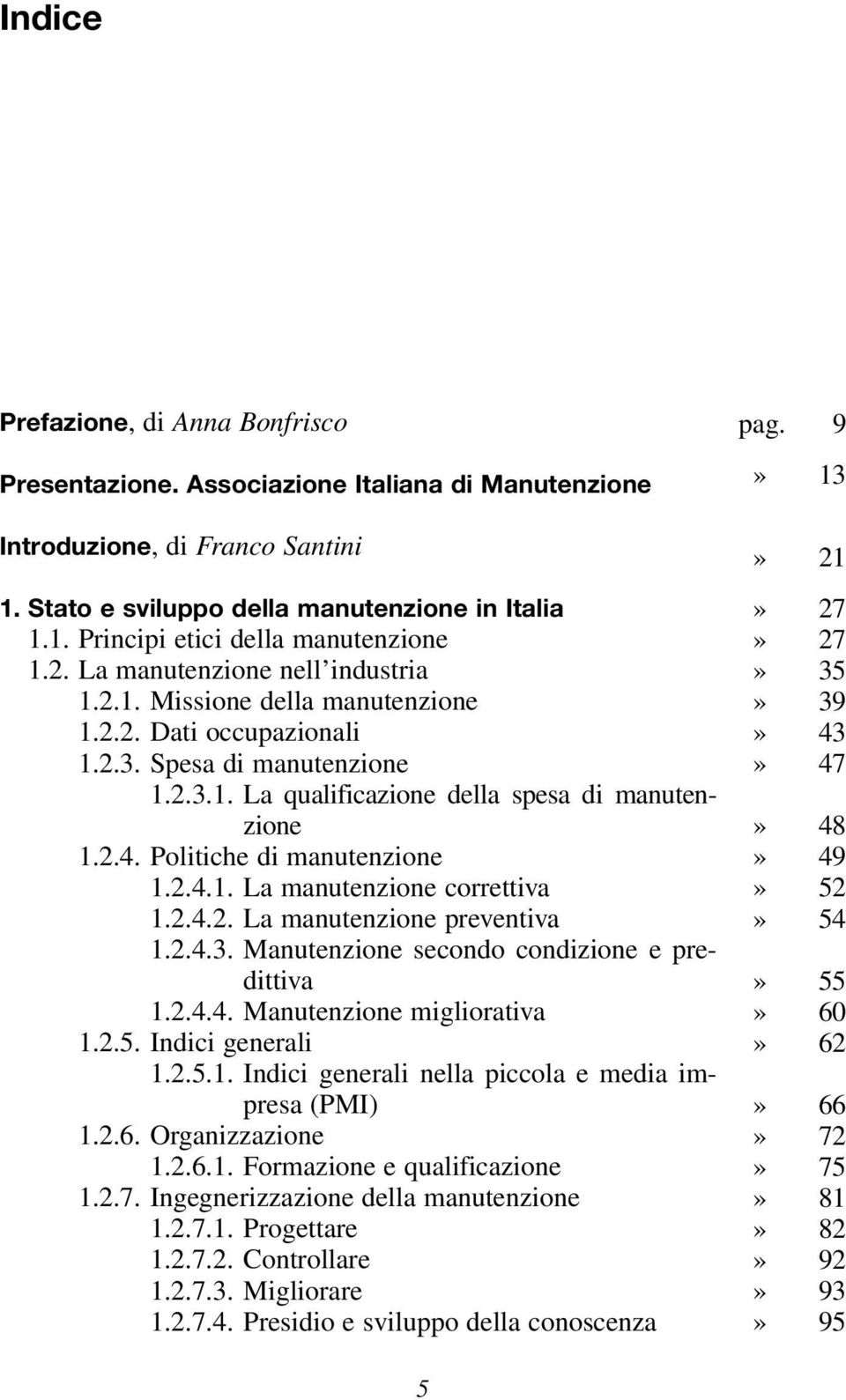 Politiche di manutenzione 1.2.4.1. La manutenzione correttiva 1.2.4.2. La manutenzione preventiva 1.2.4.3. Manutenzione secondo condizione e predittiva 1.2.4.4. Manutenzione migliorativa 1.2.5.