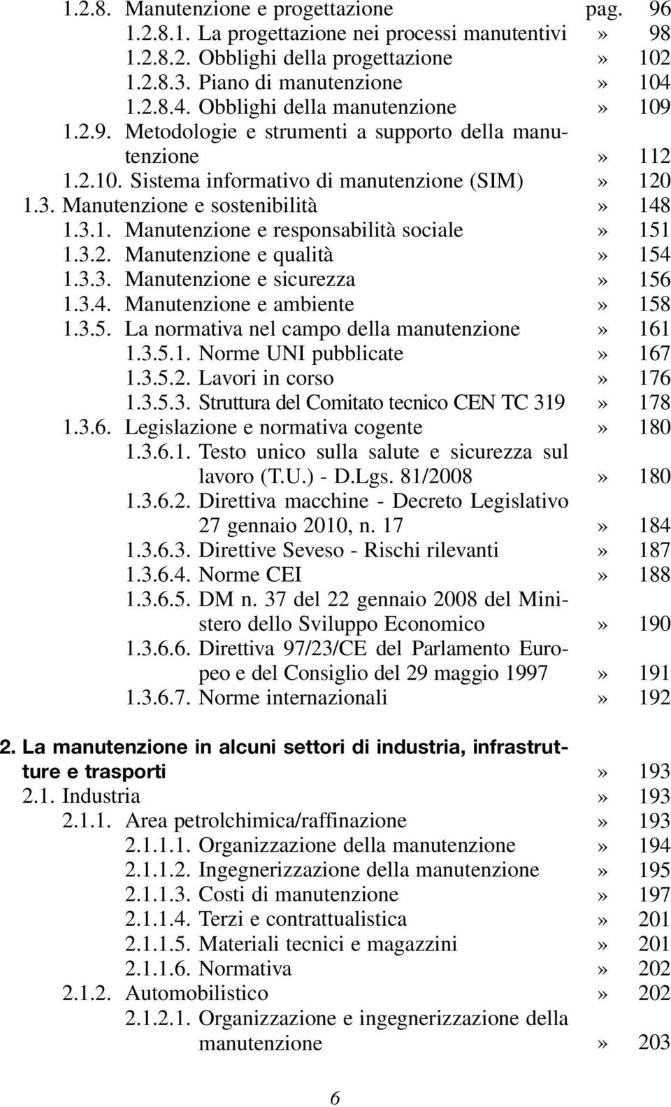 3.3. Manutenzione e sicurezza 1.3.4. Manutenzione e ambiente 1.3.5. La normativa nel campo della manutenzione 1.3.5.1. Norme UNI pubblicate 1.3.5.2. Lavori in corso 1.3.5.3. Struttura del Comitato tecnico CEN TC 319 1.