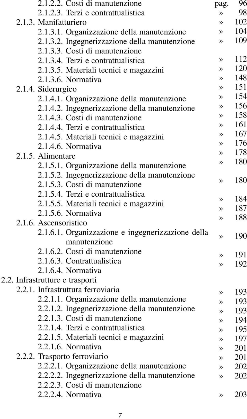 1.4.4. Terzi e contrattualistica 2.1.4.5. Materiali tecnici e magazzini 2.1.4.6. Normativa 2.1.5. Alimentare 2.1.5.1. Organizzazione della manutenzione 2.1.5.2. Ingegnerizzazione della manutenzione 2.