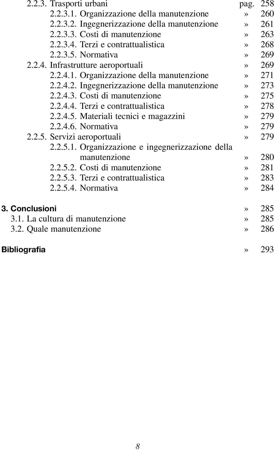 Materiali tecnici e magazzini 2.2.4.6. Normativa 2.2.5. Servizi aeroportuali 2.2.5.1. Organizzazione e ingegnerizzazione della manutenzione 2.2.5.2. Costi di manutenzione 2.2.5.3.