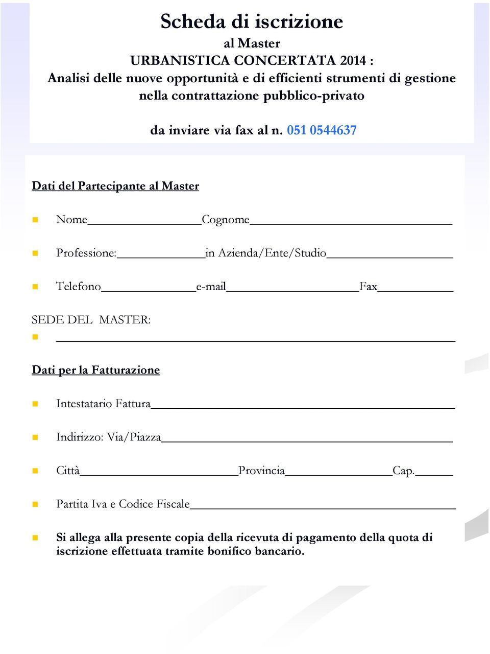 051 0544637 Dati del Partecipante al Master Nome Cognome Professione: in Azienda/Ente/Studio Telefono e-mail Fax SEDE DEL MASTER: Dati per la