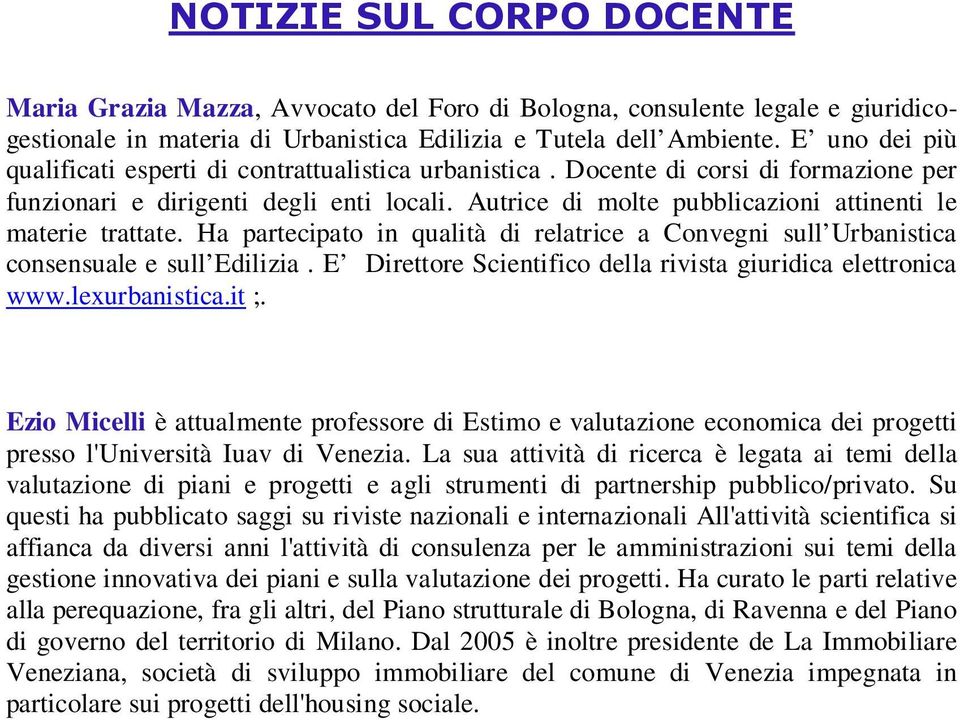 Autrice di molte pubblicazioni attinenti le materie trattate. Ha partecipato in qualità di relatrice a Convegni sull Urbanistica consensuale e sull Edilizia.