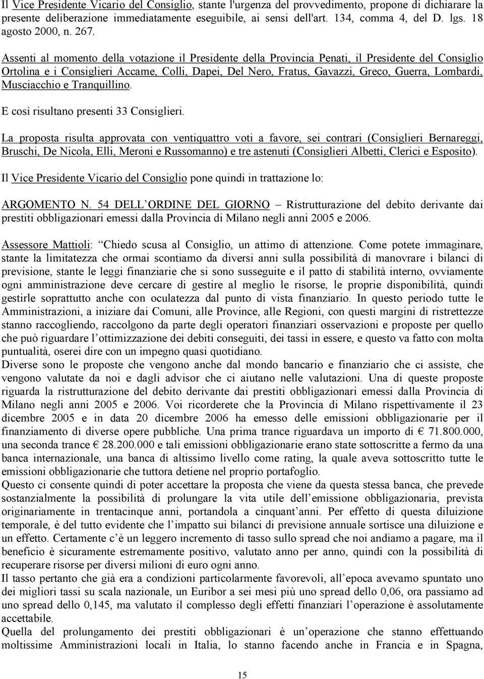 Assenti al momento della votazione il Presidente della Provincia Penati, il Presidente del Consiglio Ortolina e i Consiglieri Accame, Colli, Dapei, Del Nero, Fratus, Gavazzi, Greco, Guerra, Lombardi,