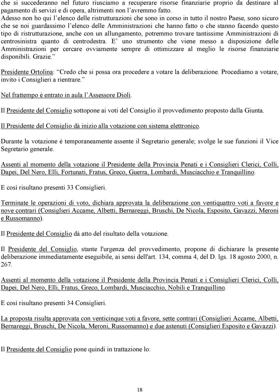 questo tipo di ristrutturazione, anche con un allungamento, potremmo trovare tantissime Amministrazioni di centrosinistra quanto di centrodestra.