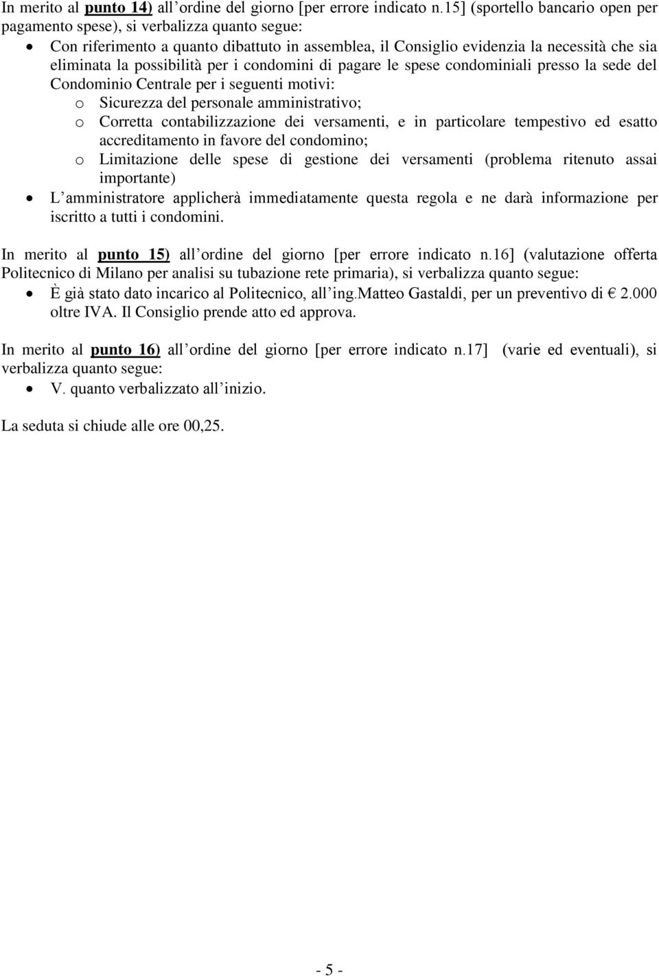 le spese condominiali presso la sede del Condominio Centrale per i seguenti motivi: o Sicurezza del personale amministrativo; o Corretta contabilizzazione dei versamenti, e in particolare tempestivo