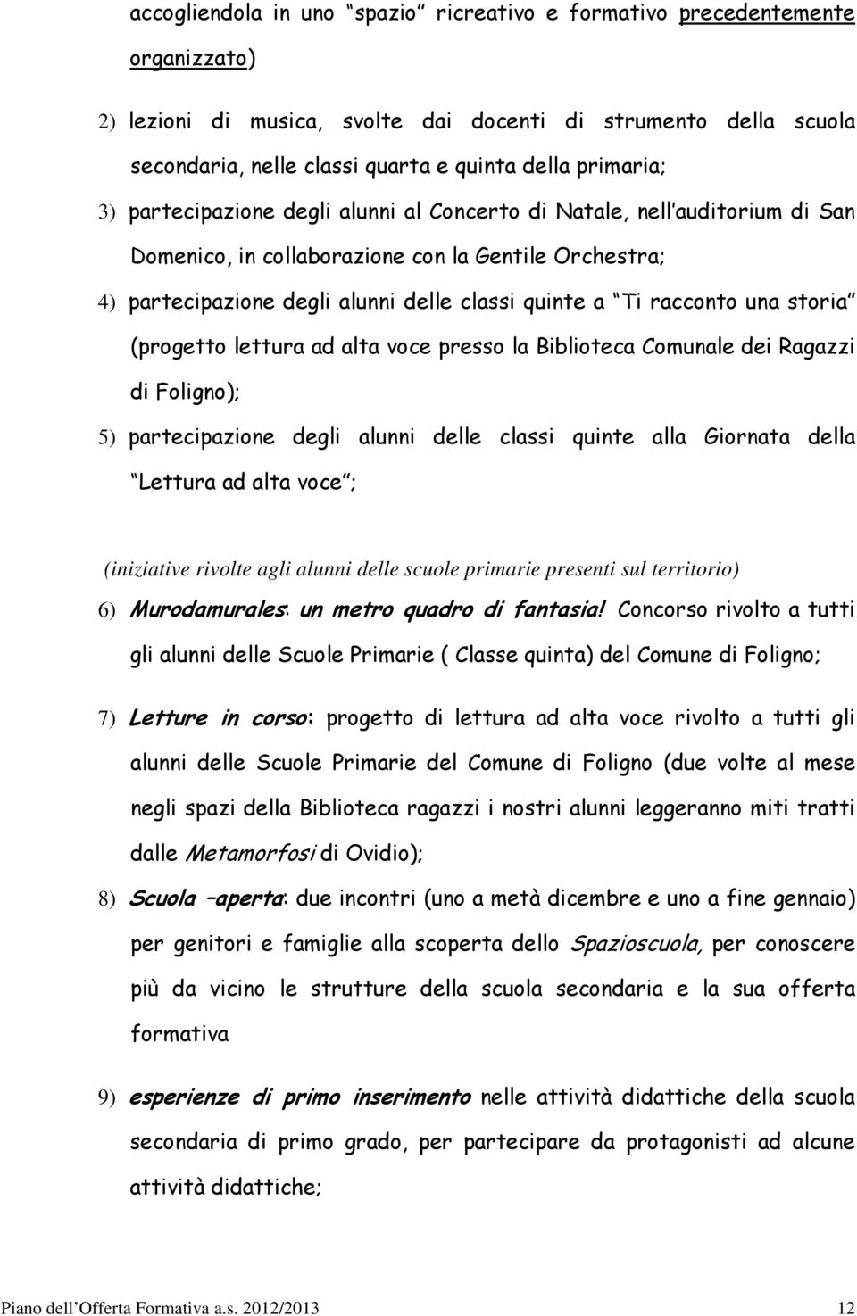 racconto una storia (progetto lettura ad alta voce presso la Biblioteca Comunale dei Ragazzi di Foligno); 5) partecipazione degli alunni delle classi quinte alla Giornata della Lettura ad alta voce ;