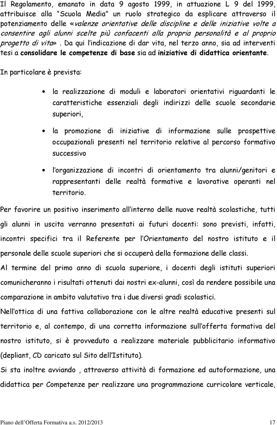 Da qui l indicazione di dar vita, nel terzo anno, sia ad interventi tesi a consolidare le competenze di base sia ad iniziative di didattica orientante.