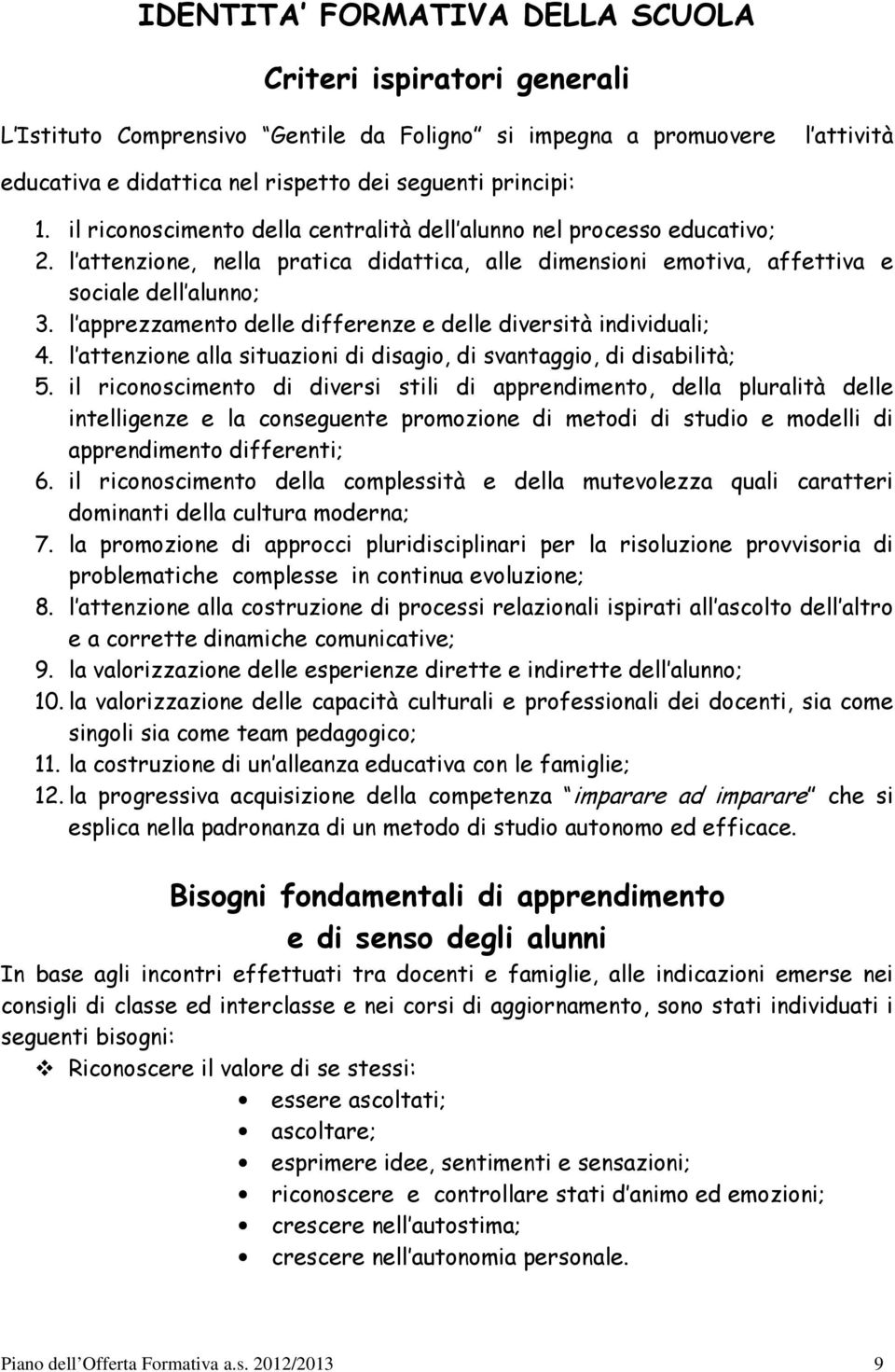 l apprezzamento delle differenze e delle diversità individuali; 4. l attenzione alla situazioni di disagio, di svantaggio, di disabilità; 5.