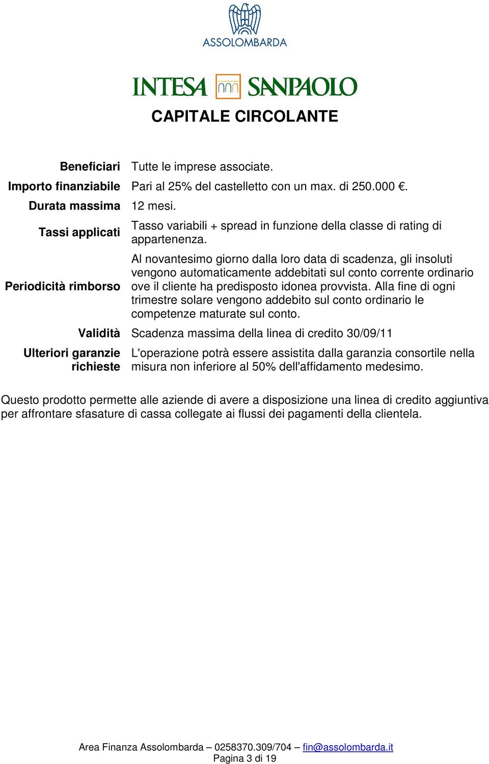 Al novantesimo giorno dalla loro data di scadenza, gli insoluti vengono automaticamente addebitati sul conto corrente ordinario ove il cliente ha predisposto idonea provvista.