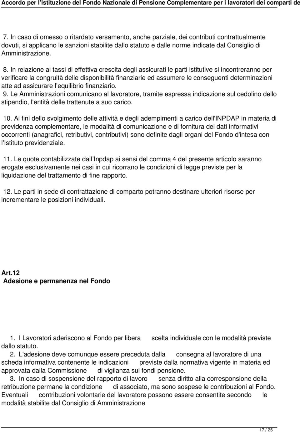 In relazione ai tassi di effettiva crescita degli assicurati le parti istitutive si incontreranno per verificare la congruità delle disponibilità finanziarie ed assumere le conseguenti determinazioni