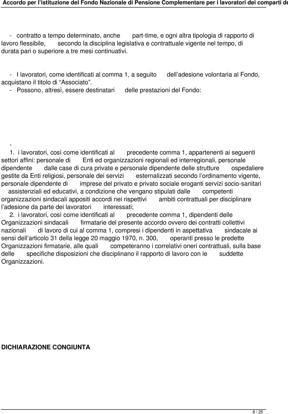 - Possono, altresì, essere destinatari delle prestazioni del Fondo: - 1.