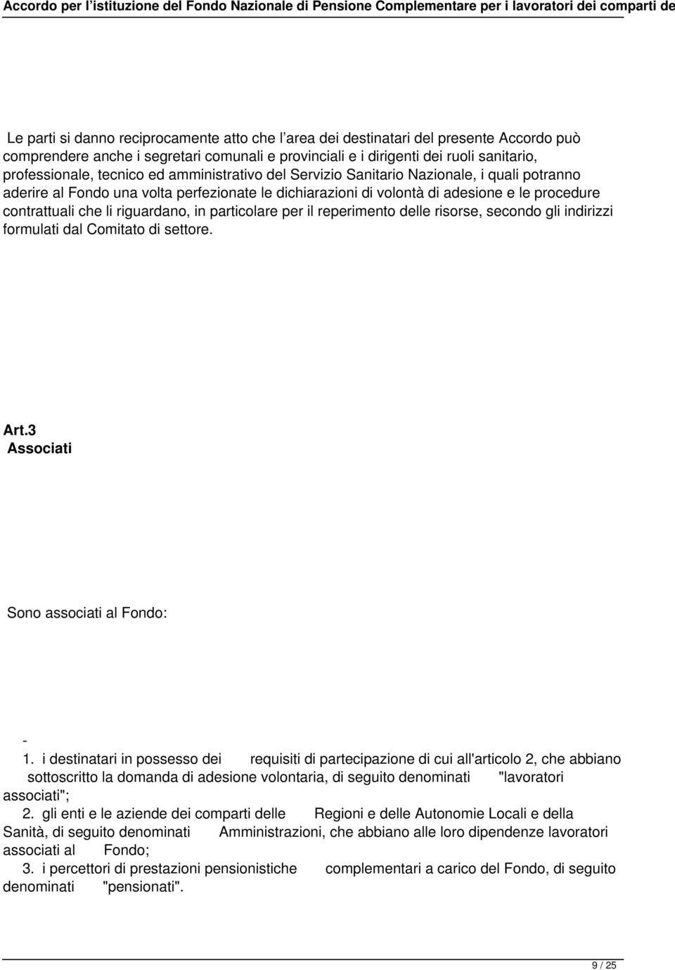 riguardano, in particolare per il reperimento delle risorse, secondo gli indirizzi formulati dal Comitato di settore. Art.3 Associati Sono associati al Fondo: - 1.