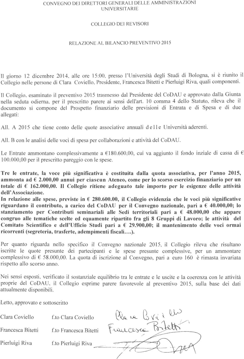 Il Collegio, esaminato il preventivo 2015 trasmesso dal Presidente del CoDAU e approvato dalla Giunta nella seduta odierna, per il prescritto parere ai sensi dell'art.