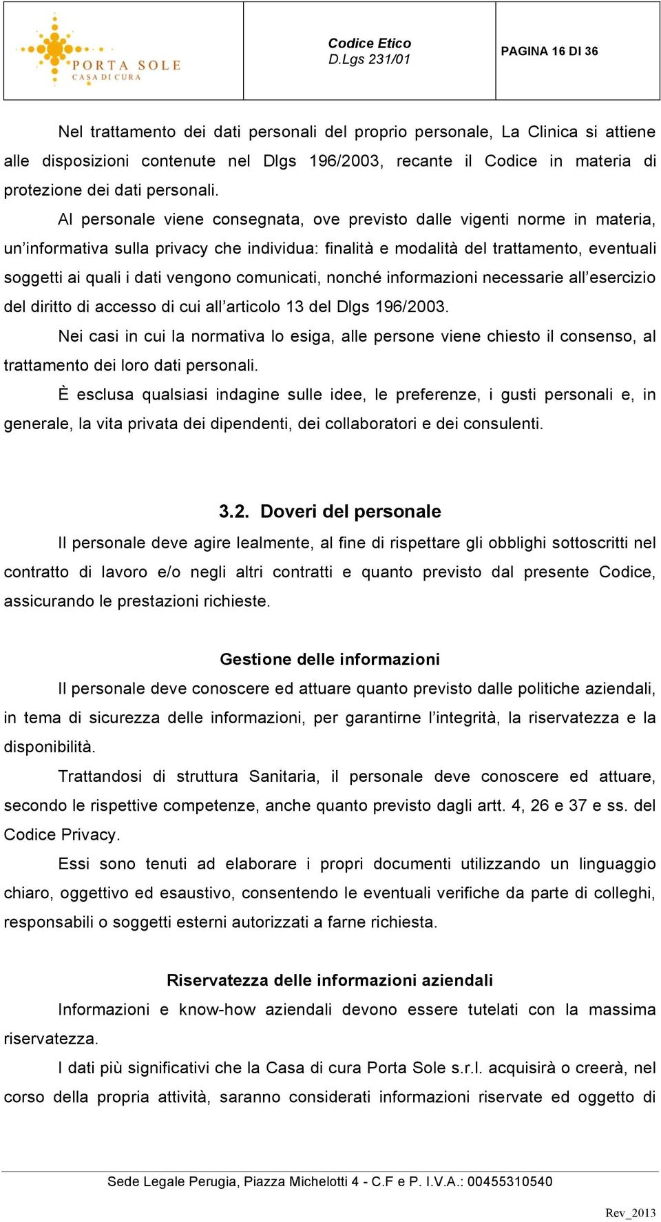 Al personale viene consegnata, ove previsto dalle vigenti norme in materia, un informativa sulla privacy che individua: finalità e modalità del trattamento, eventuali soggetti ai quali i dati vengono