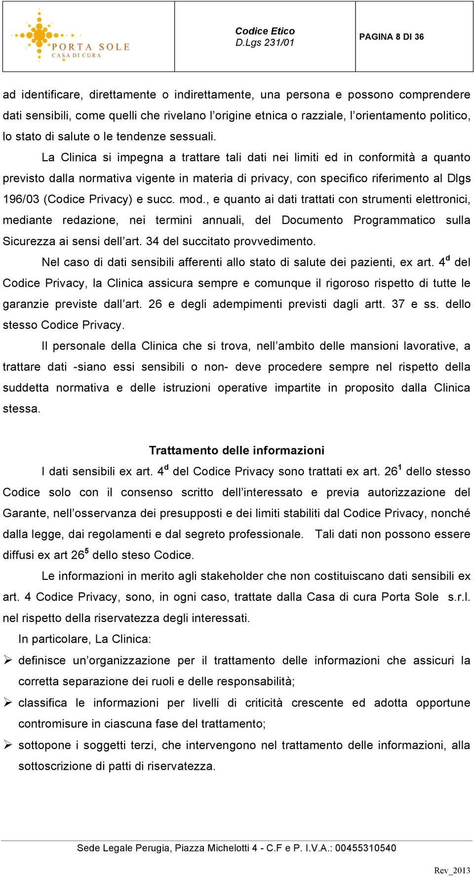 La Clinica si impegna a trattare tali dati nei limiti ed in conformità a quanto previsto dalla normativa vigente in materia di privacy, con specifico riferimento al Dlgs 196/03 (Codice Privacy) e