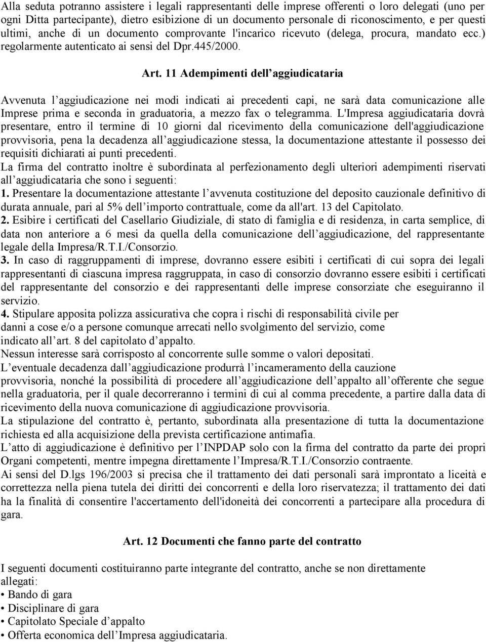 11 Adempimenti dell aggiudicataria Avvenuta l aggiudicazione nei modi indicati ai precedenti capi, ne sarà data comunicazione alle Imprese prima e seconda in graduatoria, a mezzo fax o telegramma.