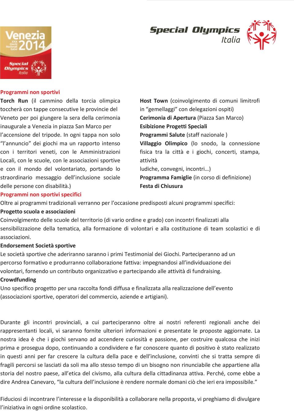 In ogni tappa non solo l annuncio dei giochi ma un rapporto intenso con i territori veneti, con le Amministrazioni Locali, con le scuole, con le associazioni sportive e con il mondo del volontariato,