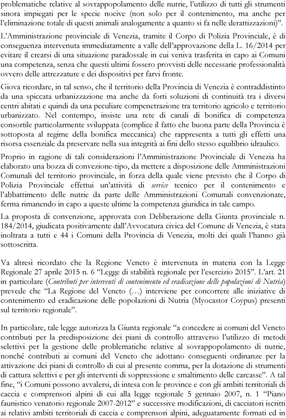 L Amministrazione provinciale di Venezia, tramite il Corpo di Polizia Provinciale, è di conseguenza intervenuta immediatamente a valle dell approvazione della L.