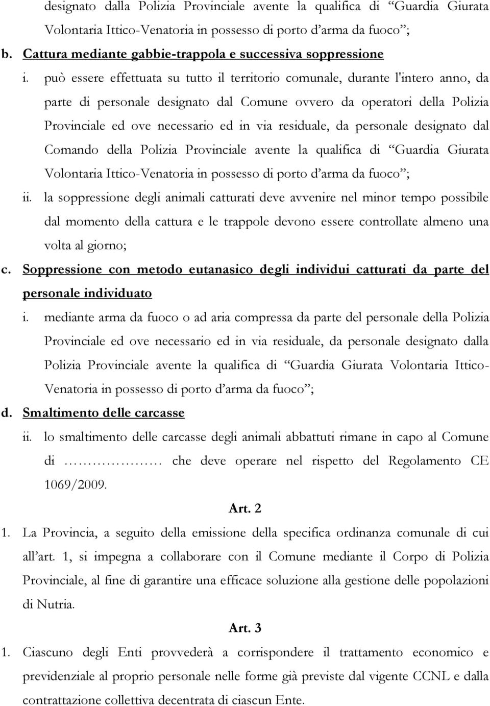 può essere effettuata su tutto il territorio comunale, durante l'intero anno, da parte di personale designato dal Comune ovvero da operatori della Polizia Provinciale ed ove necessario ed in via