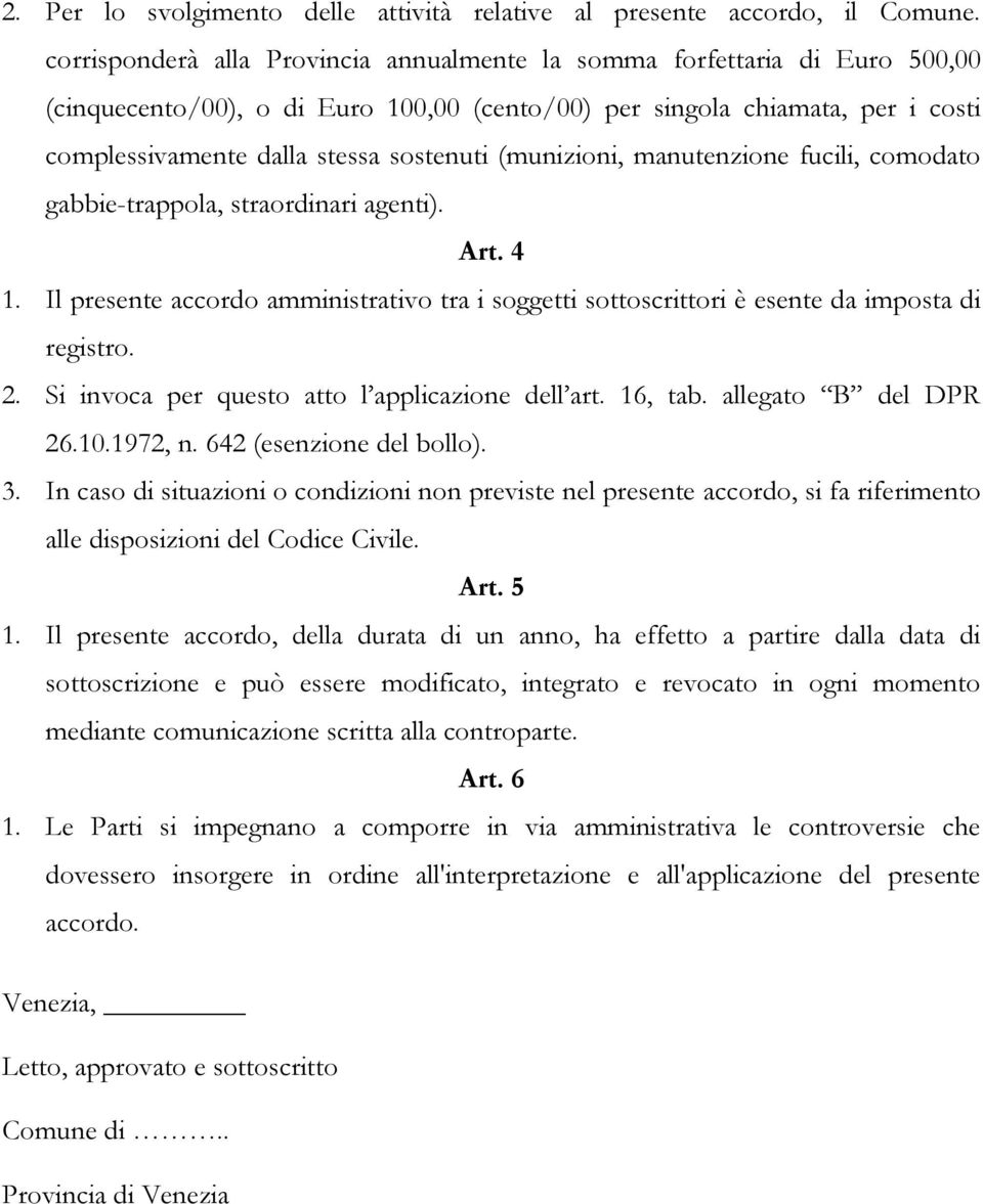 (munizioni, manutenzione fucili, comodato gabbie-trappola, straordinari agenti). Art. 4 1. Il presente accordo amministrativo tra i soggetti sottoscrittori è esente da imposta di registro. 2.