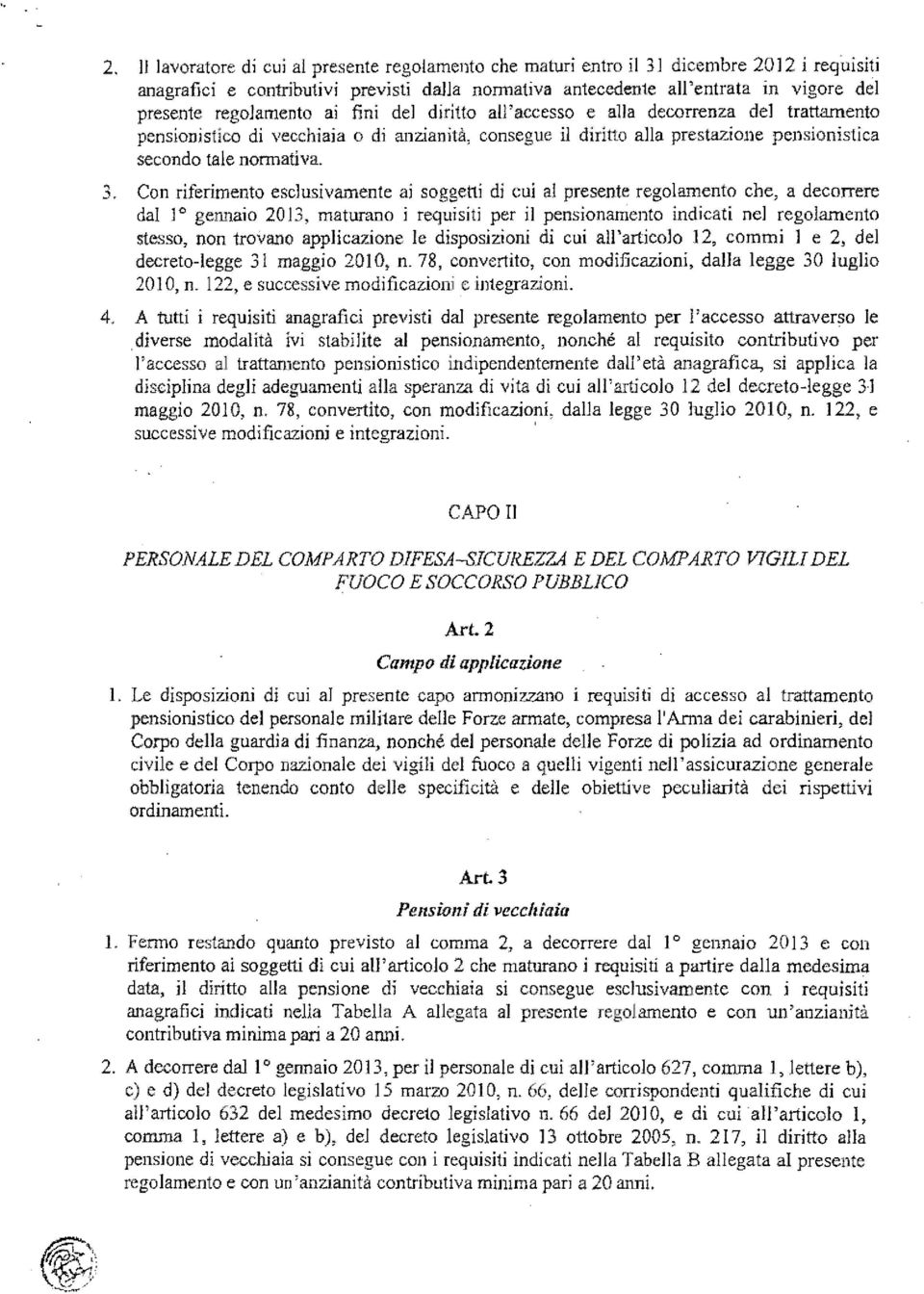 Con riferimento esclusivamente ai soggetti di cui al presente regolamento che, a decorrere dal lo gennaio 2013, maturano i requisiti per il pensionamento indicati nel regolamento stesso, non trovano