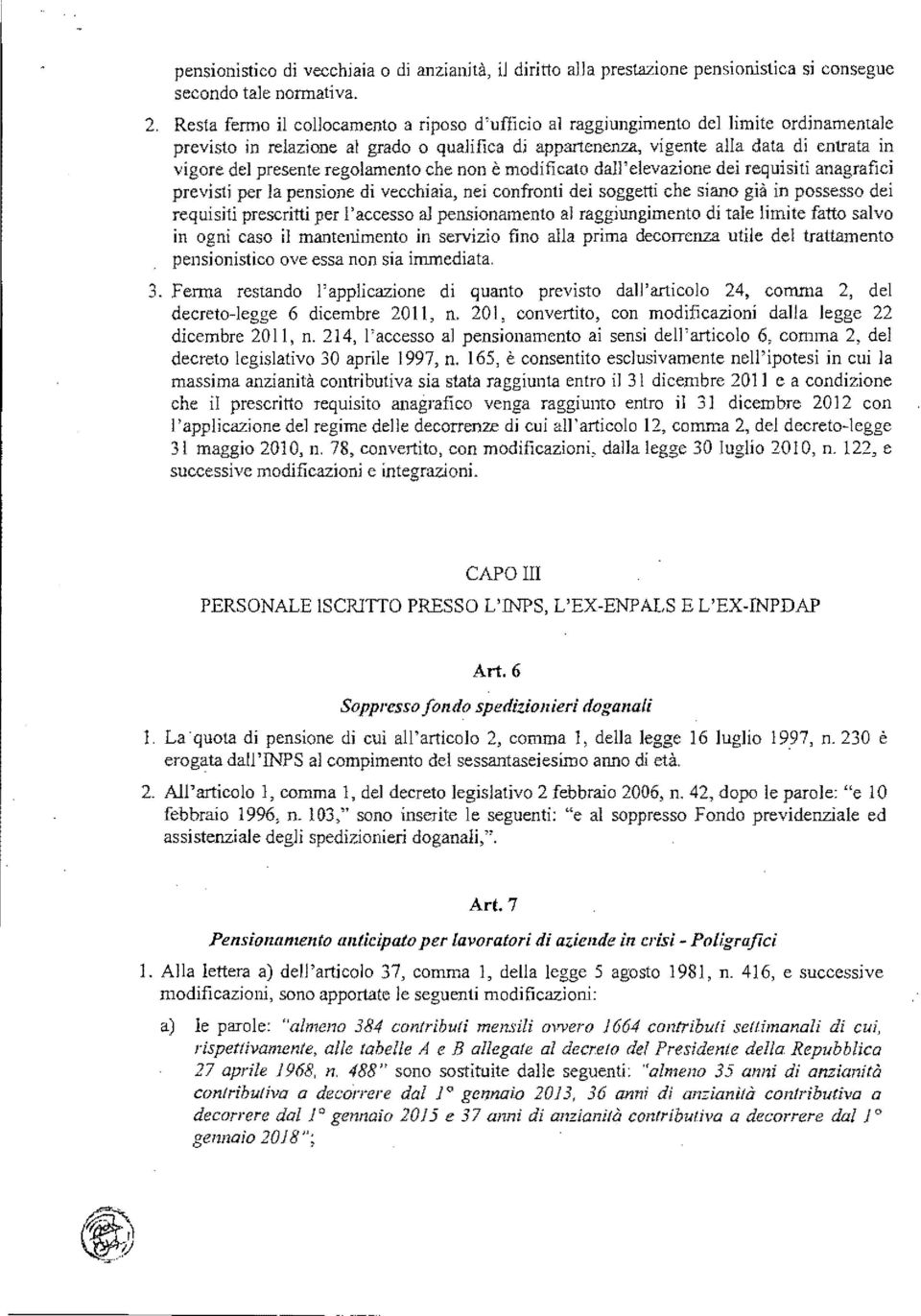 presente regolamento che non è modificato dall'elevazione dei requisiti anagrafici previsti per la pensione di vecchiaia, nei confronti dei soggetti che siano già in possesso dei requisiti prescritti