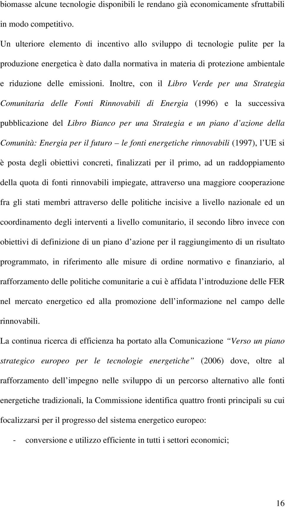 Inoltre, con il Libro Verde per una Strategia Comunitaria delle Fonti Rinnovabili di Energia (1996) e la successiva pubblicazione del Libro Bianco per una Strategia e un piano d azione della