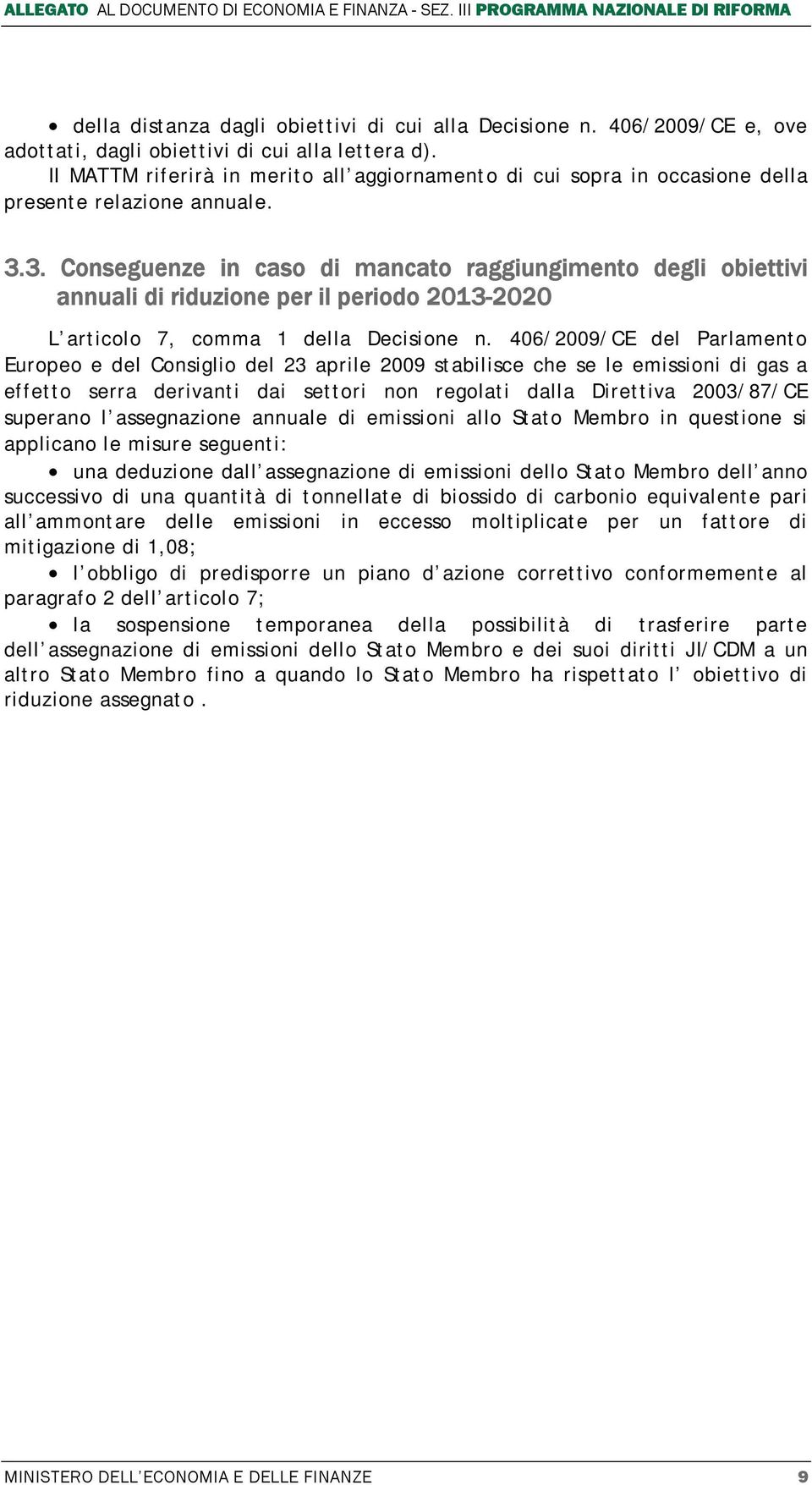 3. Conseguenze in caso di mancato raggiungimento degli obiettivi annuali di riduzione per il periodo 2013-2020 L articolo 7, comma 1 della Decisione n.