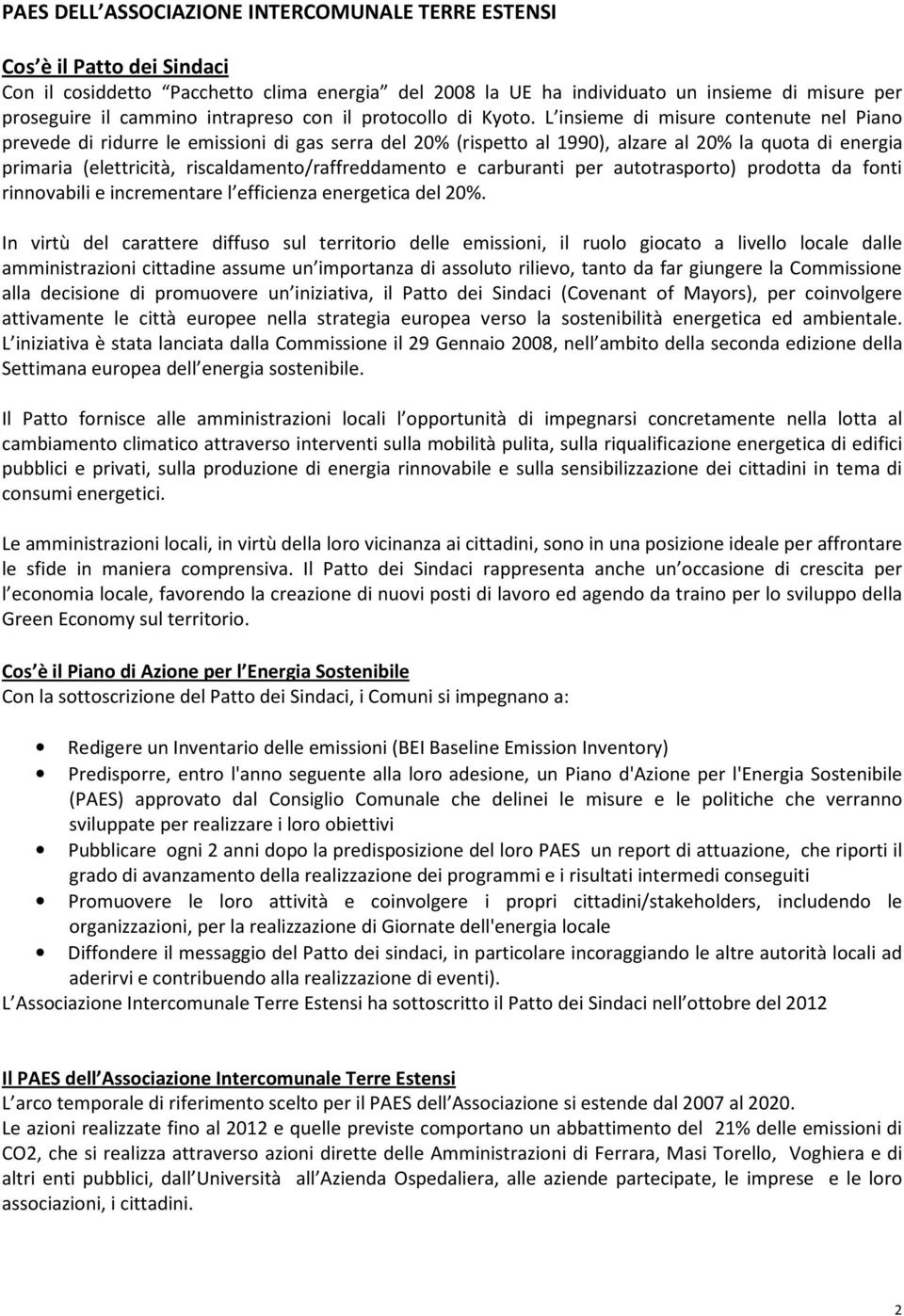 L insieme di misure contenute nel Piano prevede di ridurre le emissioni di gas serra del 20% (rispetto al 1990), alzare al 20% la quota di energia primaria (elettricità, riscaldamento/raffreddamento