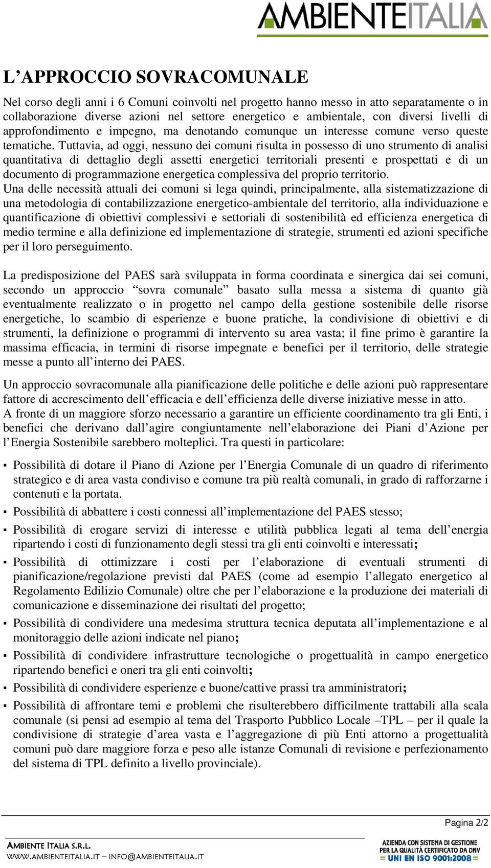 Tuttavia, ad oggi, nessuno dei comuni risulta in possesso di uno strumento di analisi quantitativa di dettaglio degli assetti energetici territoriali presenti e prospettati e di un documento di