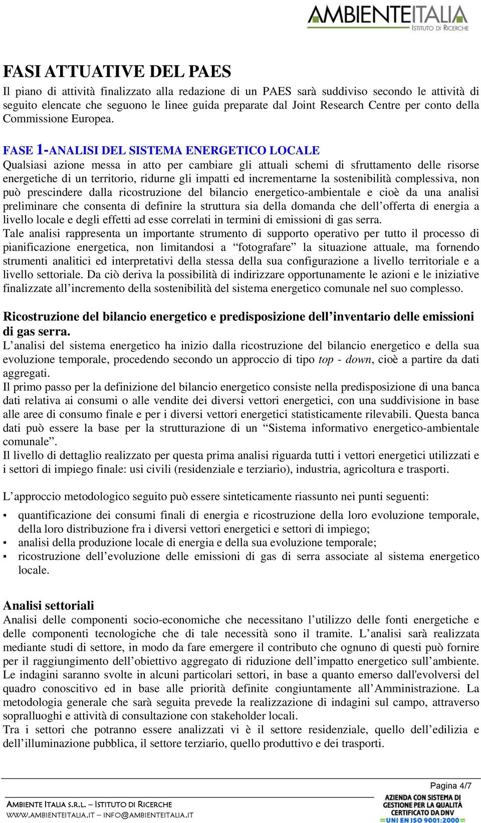 FASE 1-ANALISI DEL SISTEMA ENERGETICO LOCALE Qualsiasi azione messa in atto per cambiare gli attuali schemi di sfruttamento delle risorse energetiche di un territorio, ridurne gli impatti ed