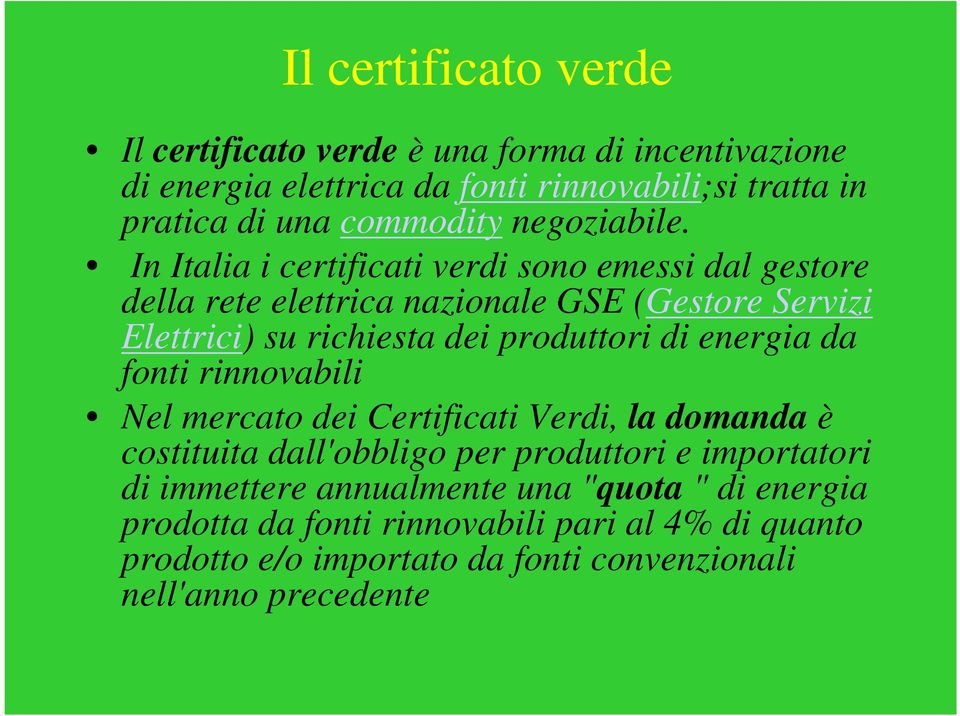 In Italia i certificati verdi sono emessi dal gestore della rete elettrica nazionale GSE (Gestore Servizi Elettrici) su richiesta dei produttori di