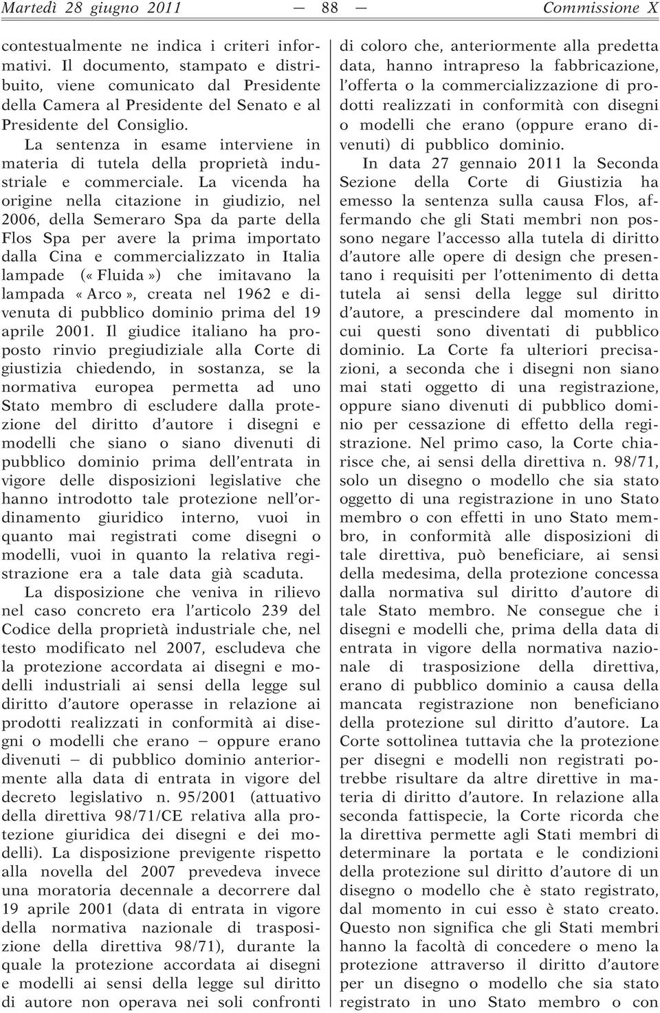 La sentenza in esame interviene in materia di tutela della proprietà industriale e commerciale.