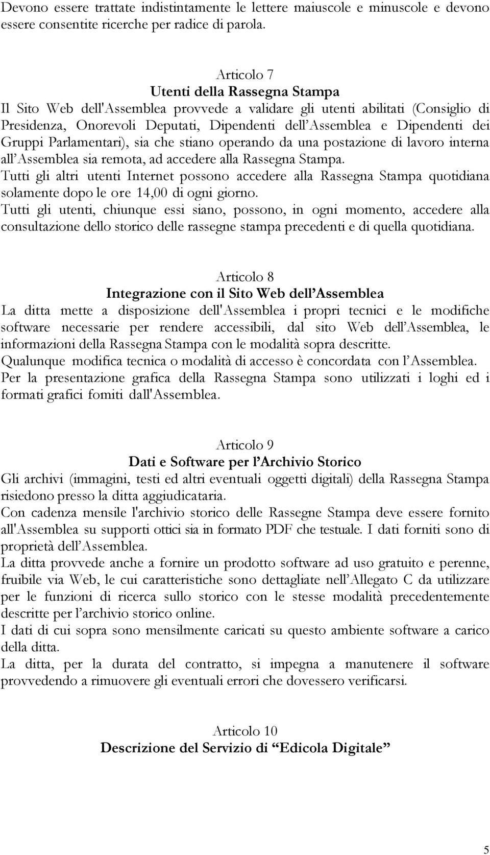 Gruppi Parlamentari), sia che stiano operando da una postazione di lavoro interna all Assemblea sia remota, ad accedere alla Rassegna Stampa.