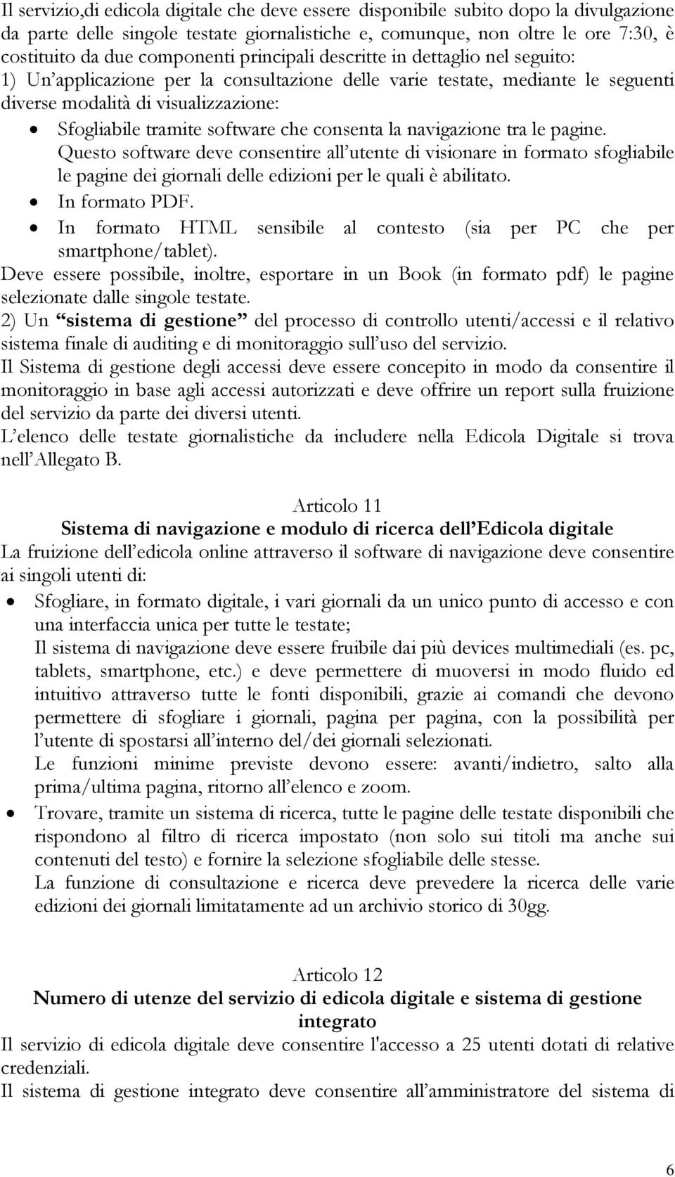 software che consenta la navigazione tra le pagine. Questo software deve consentire all utente di visionare in formato sfogliabile le pagine dei giornali delle edizioni per le quali è abilitato.