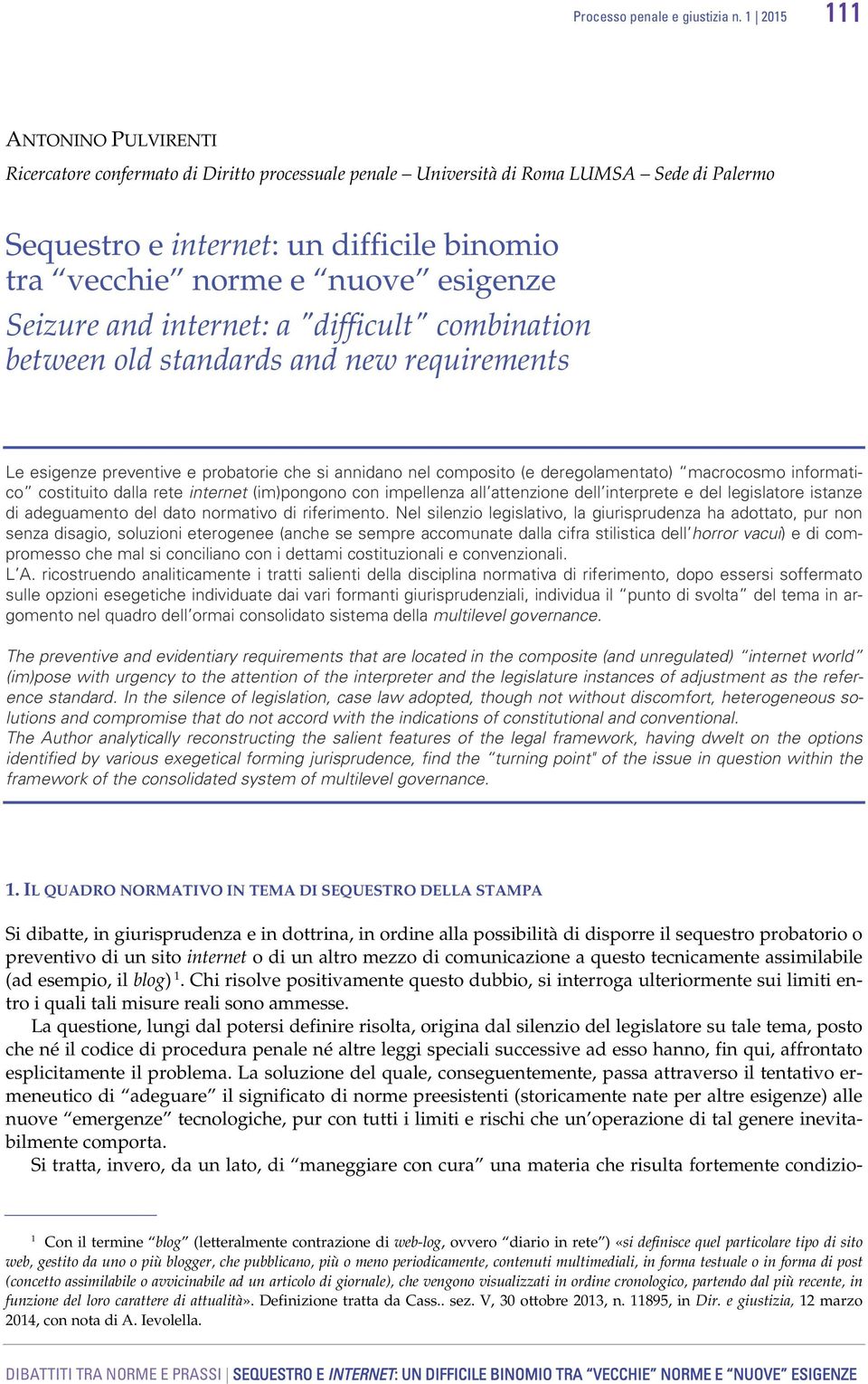 esigenze Seizure and internet: a "difficult" combination between old standards and new requirements Le esigenze preventive e probatorie che si annidano nel composito (e deregolamentato) macrocosmo