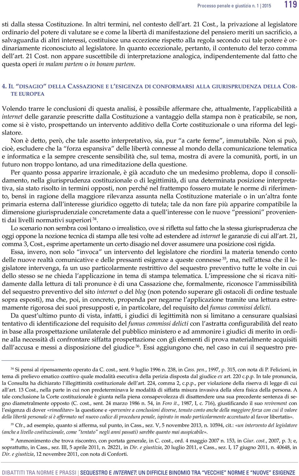 rispetto alla regola secondo cui tale potere è ordinariamente riconosciuto al legislatore. In quanto eccezionale, pertanto, il contenuto del terzo comma dell art. 21 Cost.