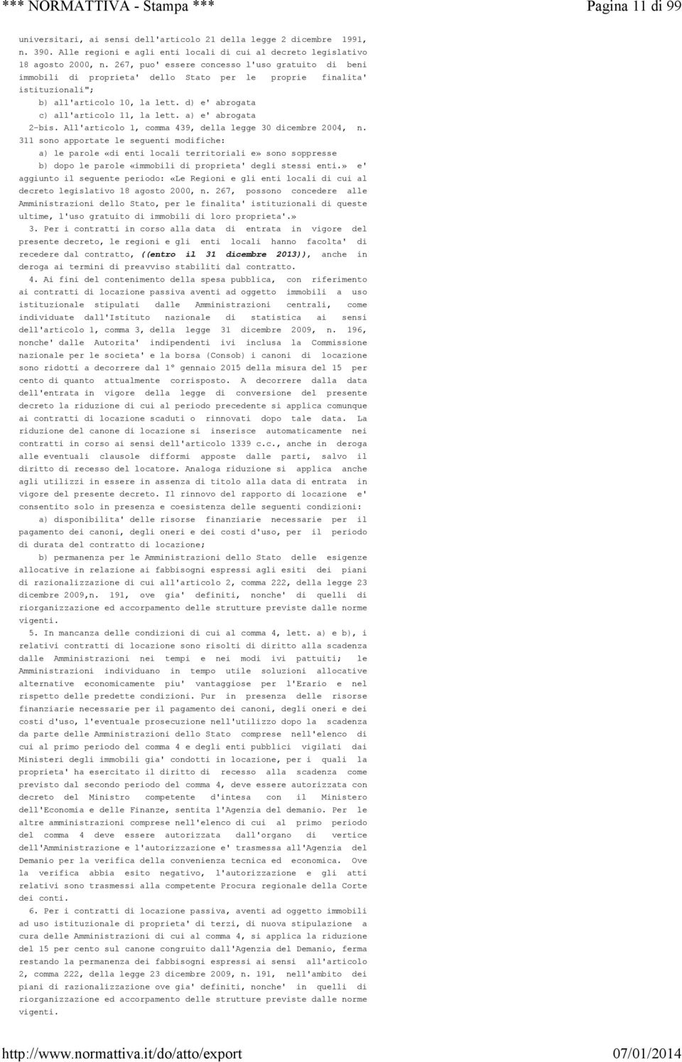 267, puo' essere concesso l'uso gratuito di beni immobili di proprieta' dello Stato per le proprie finalita' istituzionali"; b) all'articolo 10, la lett. d) e' abrogata c) all'articolo 11, la lett.