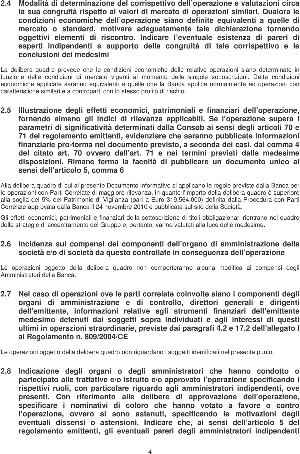 Indicare l eventuale esistenza di pareri di esperti indipendenti a supporto della congruità di tale corrispettivo e le conclusioni dei medesimi La delibera quadro prevede che le condizioni economiche