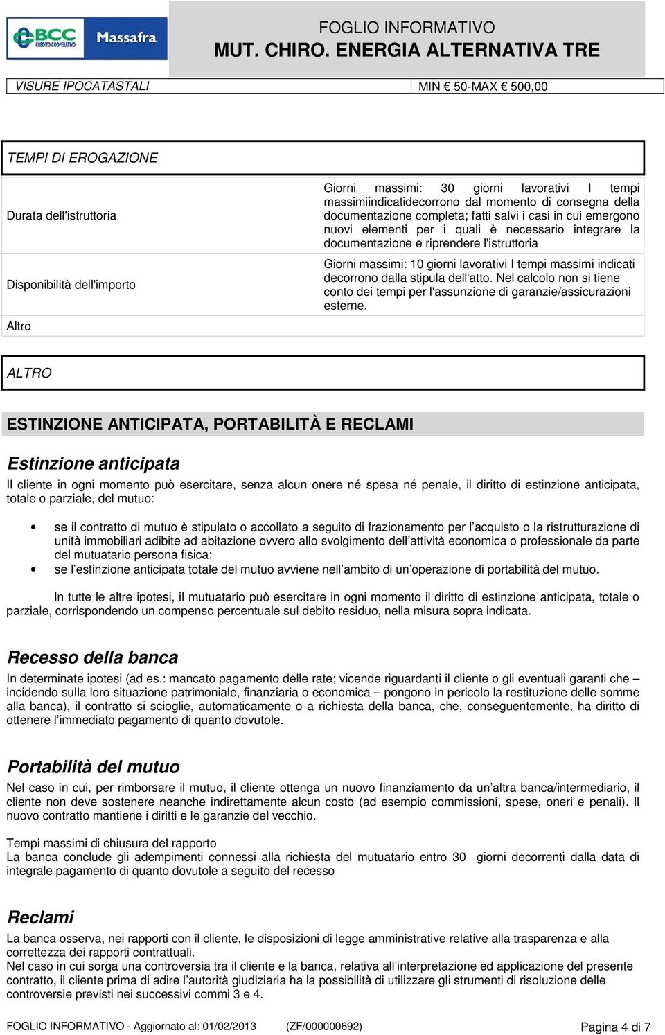 lavorativi I tempi massimi indicati decorrono dalla stipula dell'atto. Nel calcolo non si tiene conto dei tempi per l'assunzione di garanzie/assicurazioni esterne.