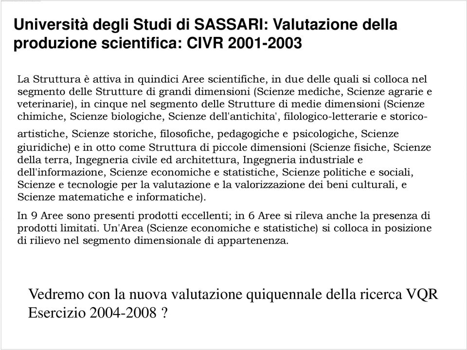 Università degli Studi di SASSARI: Valutazione della produzione scientifica: CIVR 2001-2003 La Struttura è attiva in quindici Aree scientifiche, in due delle quali si colloca nel segmento delle