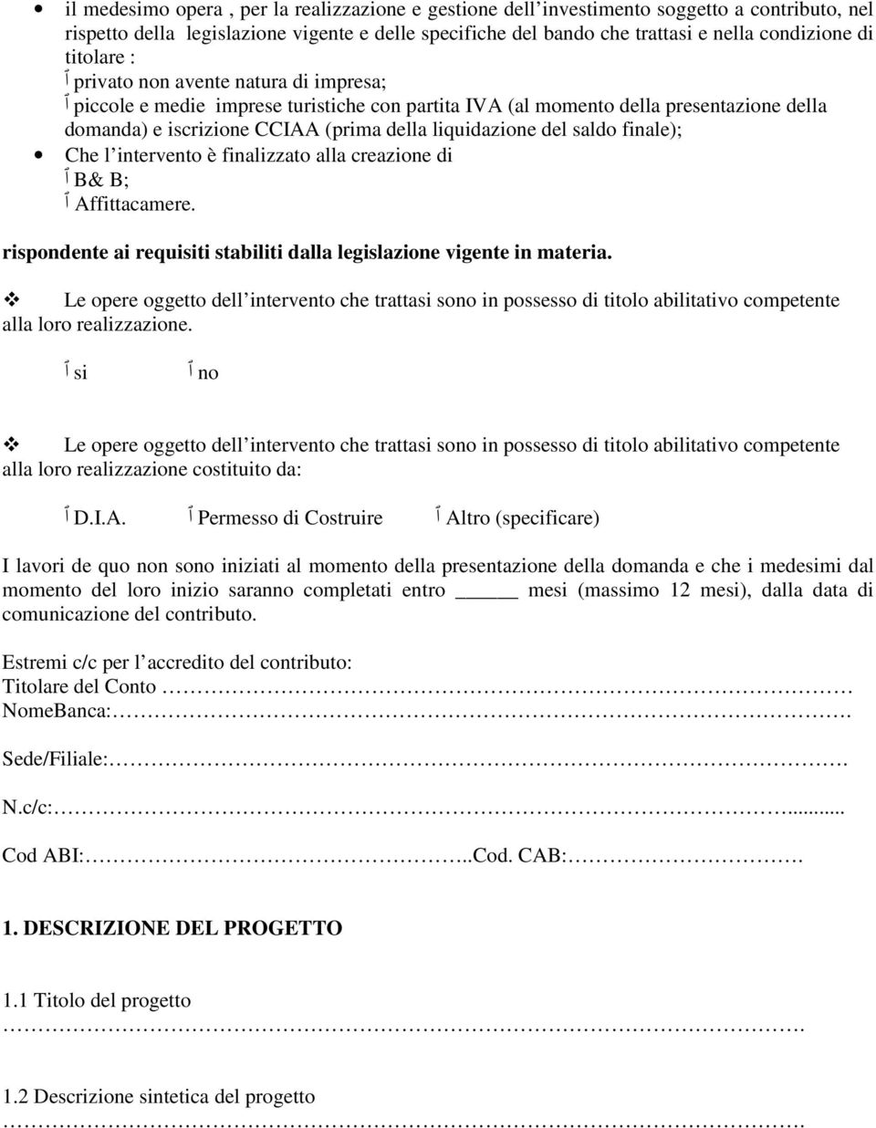 saldo finale); Che l intervento è finalizzato alla creazione di B& B; Affittacamere. rispondente ai requisiti stabiliti dalla legislazione vigente in materia.