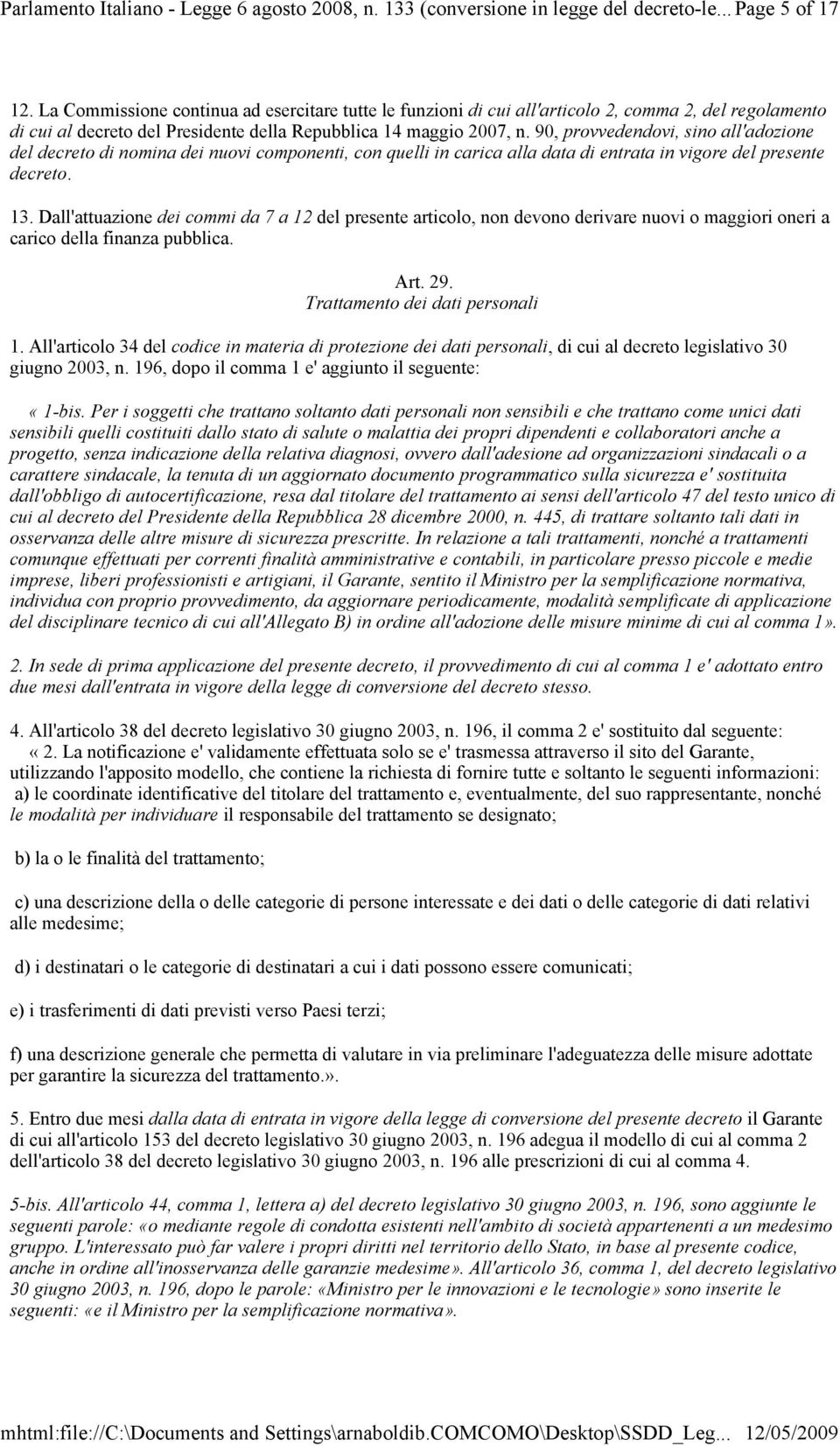 90, provvedendovi, sino all'adozione del decreto di nomina dei nuovi componenti, con quelli in carica alla data di entrata in vigore del presente decreto. 13.