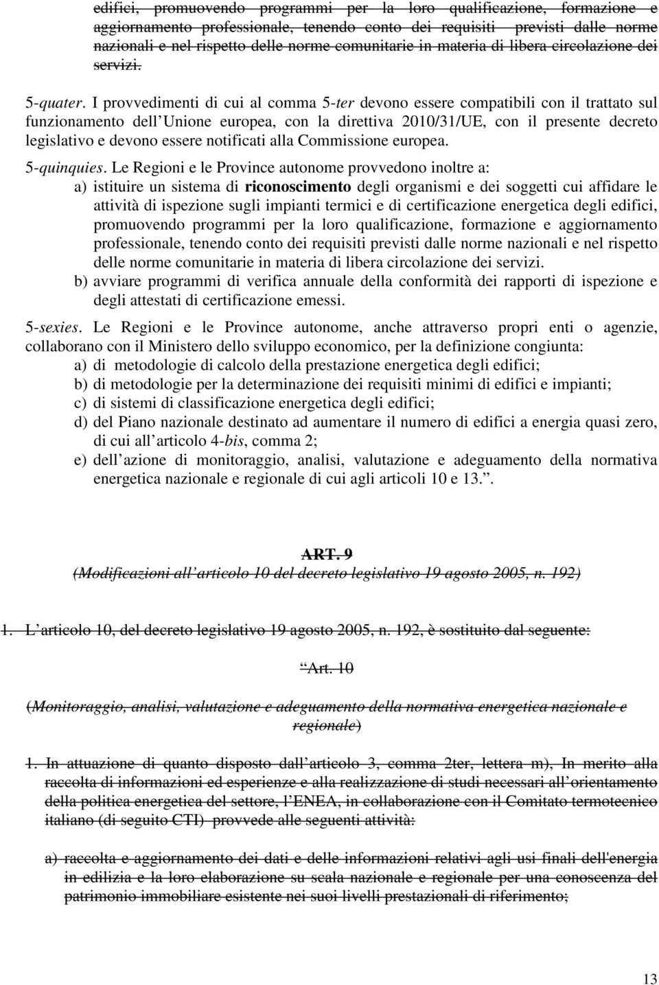 I provvedimenti di cui al comma 5-ter devono essere compatibili con il trattato sul funzionamento dell Unione europea, con la direttiva 2010/31/UE, con il presente decreto legislativo e devono essere