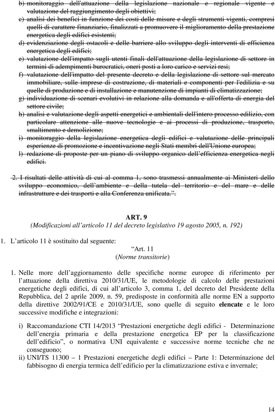 barriere allo sviluppo degli interventi di efficienza energetica degli edifici; e) valutazione dell'impatto sugli utenti finali dell'attuazione della legislazione di settore in termini di adempimenti