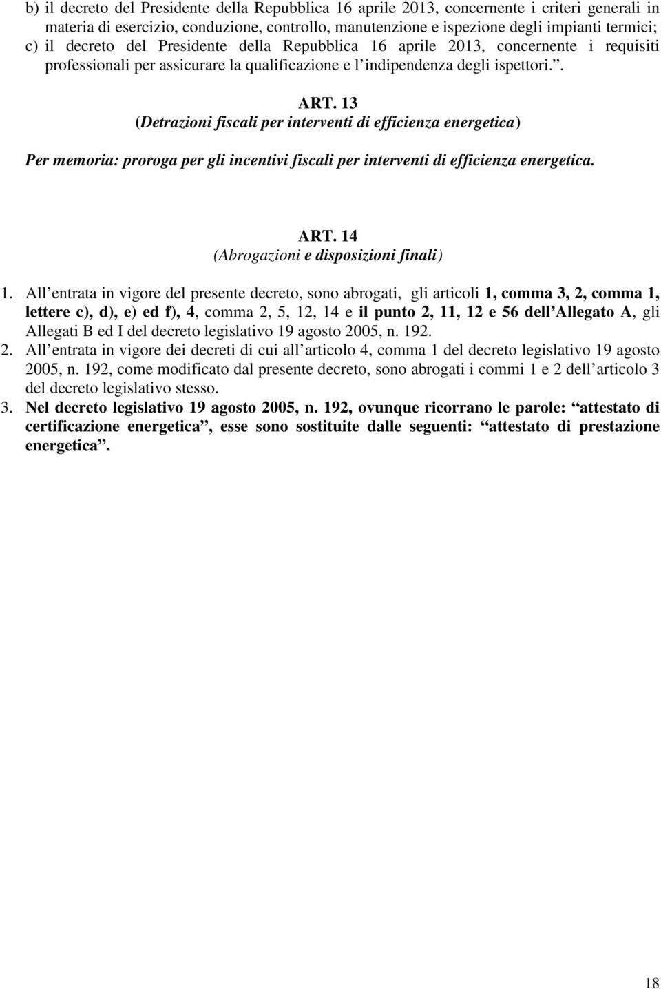 13 (Detrazioni fiscali per interventi di efficienza energetica) Per memoria: proroga per gli incentivi fiscali per interventi di efficienza energetica. ART. 14 (Abrogazioni e disposizioni finali) 1.