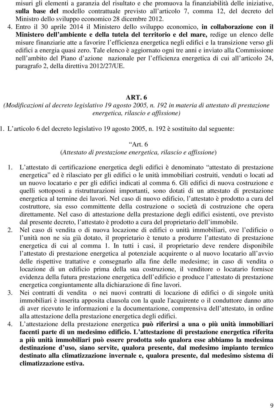 Entro il 30 aprile 2014 il Ministero dello sviluppo economico, in collaborazione con il Ministero dell ambiente e della tutela del territorio e del mare, redige un elenco delle misure finanziarie