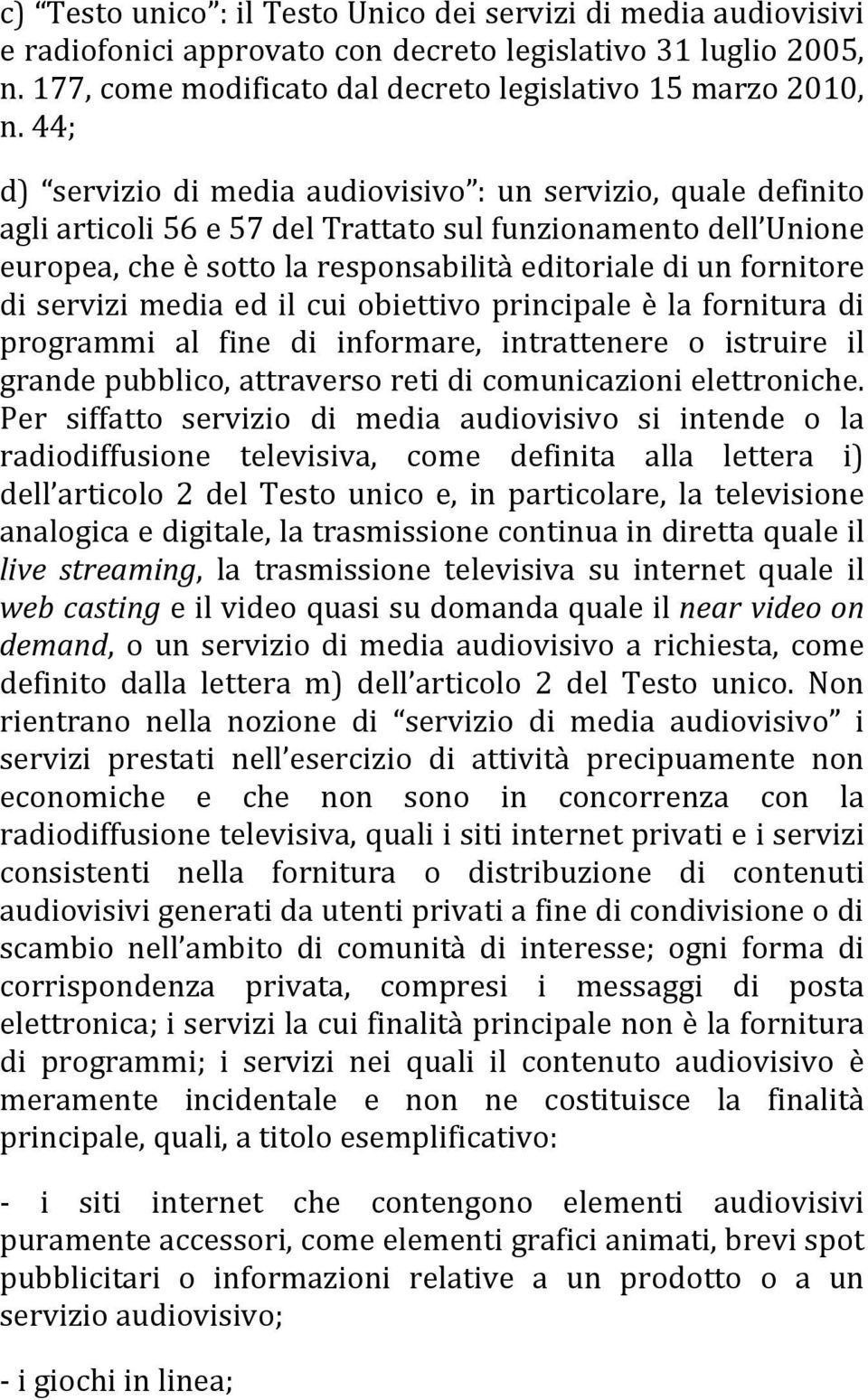 di servizi media ed il cui obiettivo principale è la fornitura di programmi al fine di informare, intrattenere o istruire il grande pubblico, attraverso reti di comunicazioni elettroniche.