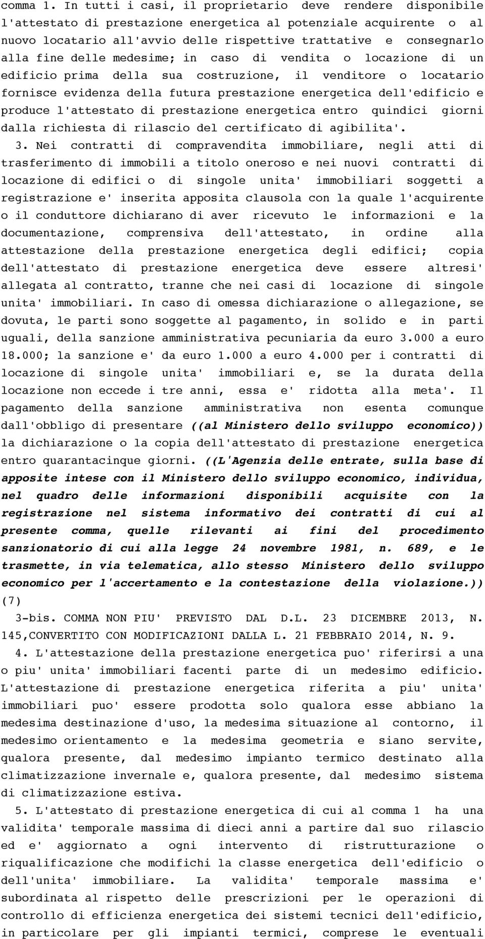 fine delle medesime; in caso di vendita o locazione di un edificio prima della sua costruzione, il venditore o locatario fornisce evidenza della futura prestazione energetica dell'edificio e produce