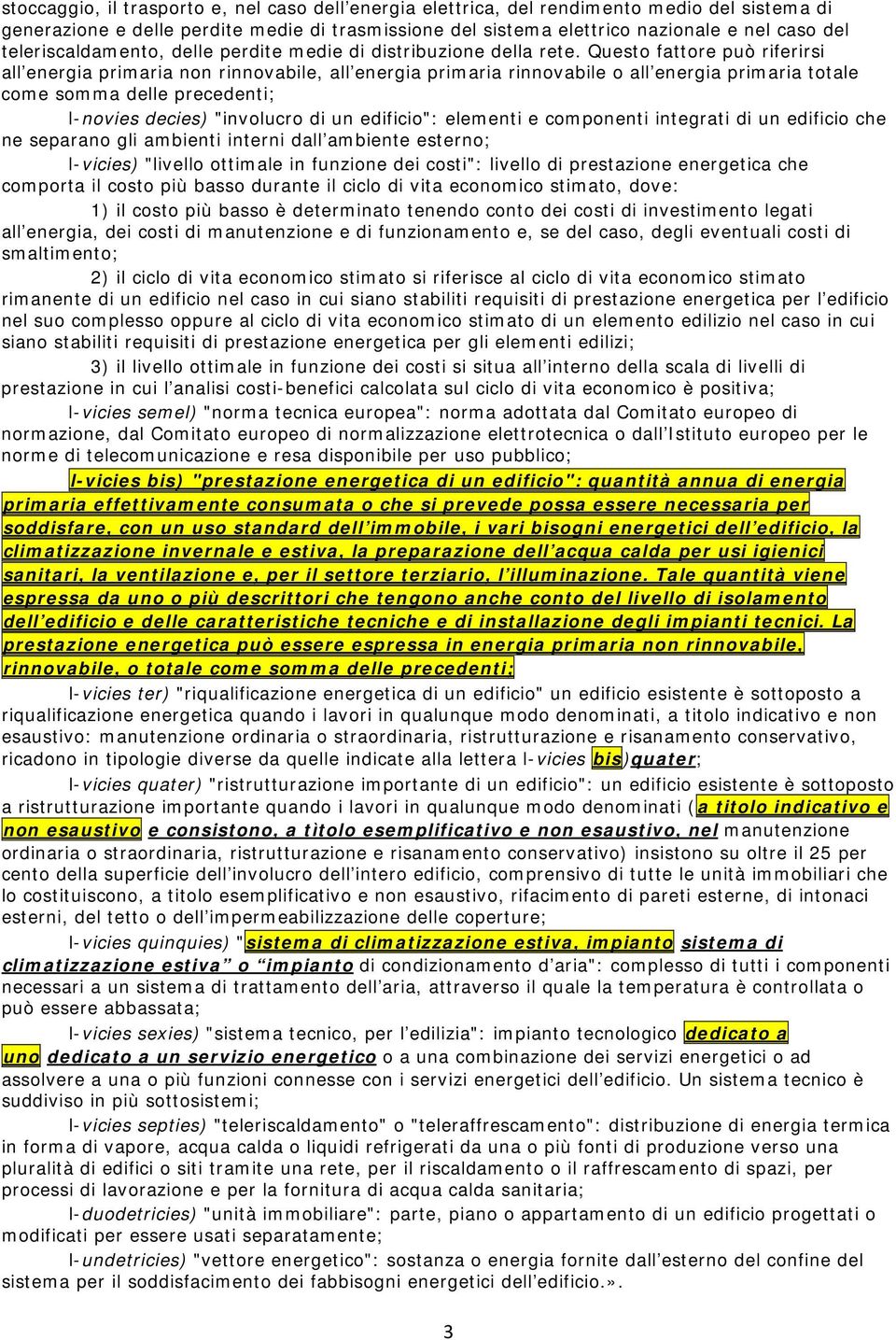 Questo fattore può riferirsi all energia primaria non rinnovabile, all energia primaria rinnovabile o all energia primaria totale come somma delle precedenti; l-novies decies) "involucro di un